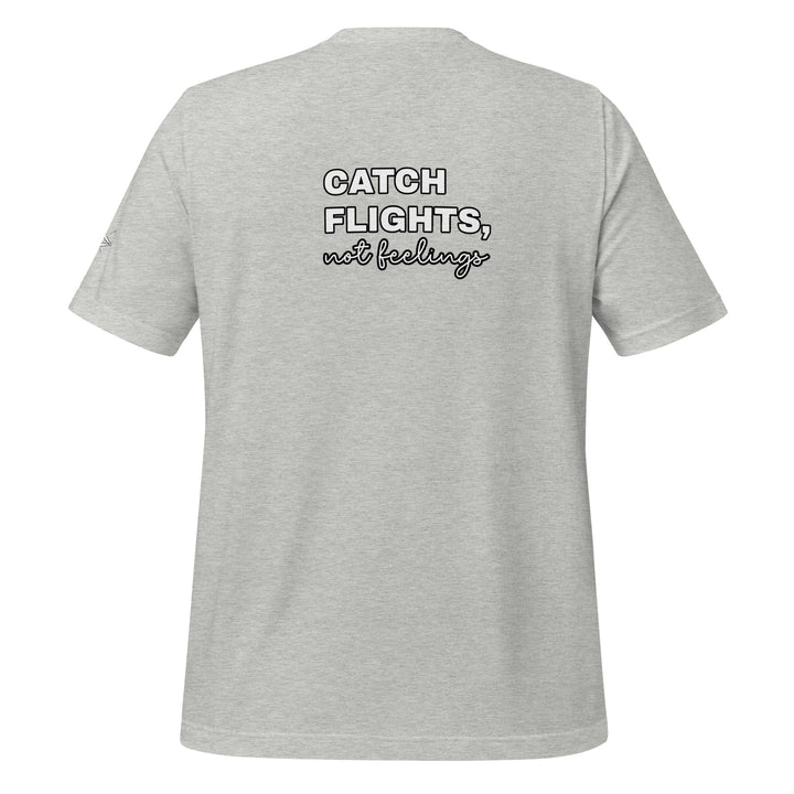 Catch Flights Not Feelings Unisex t-shirt