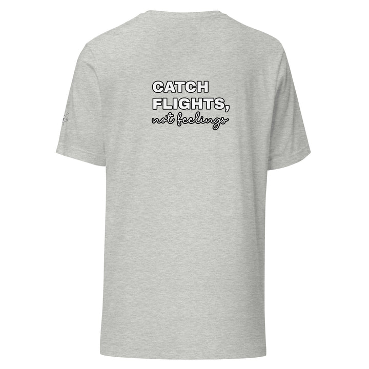 Catch Flights Not Feelings Unisex t-shirt