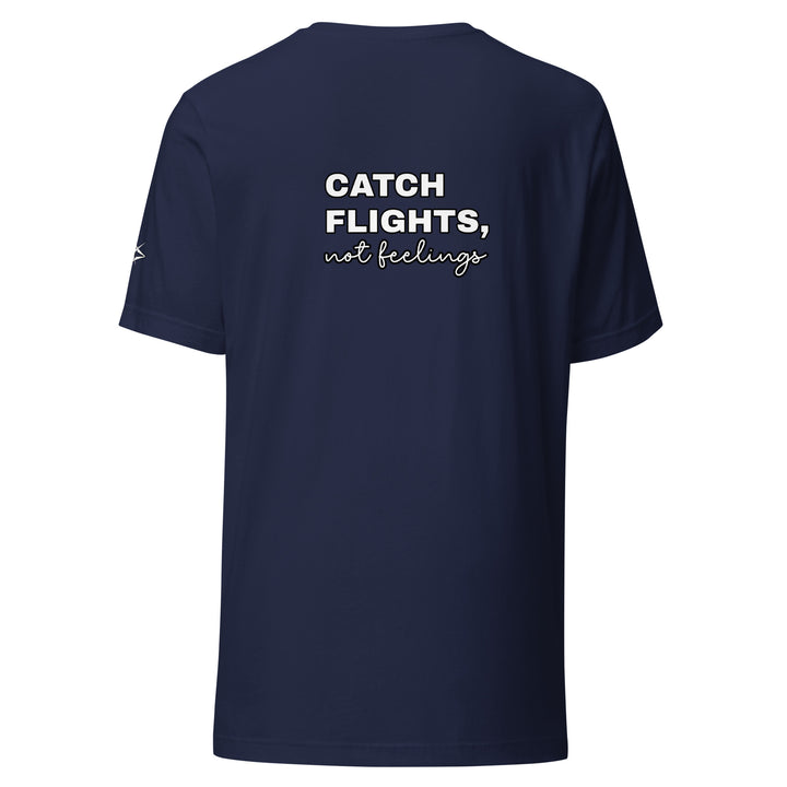 Catch Flights Not Feelings Unisex t-shirt