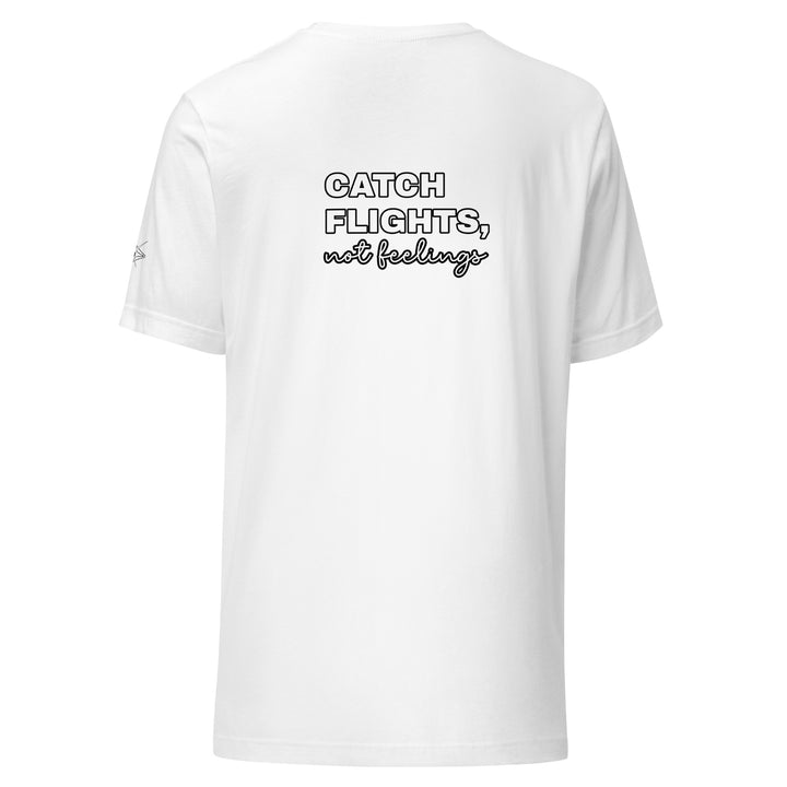 Catch Flights Not Feelings Unisex t-shirt